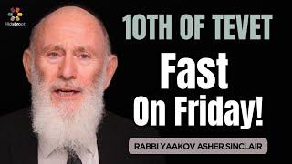 The Tenth of Tevet: The Only Fast On Friday! Rabbi Yaakov Asher Sinclair