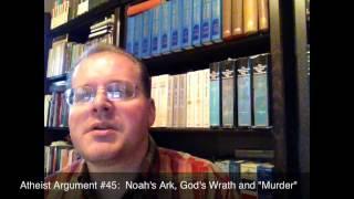 Atheist Argument #45:  Noah's Ark, God's Wrath and "Murder"