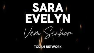 Vem Senhor| SARA EVELYN - Com Letra/ Todah Network