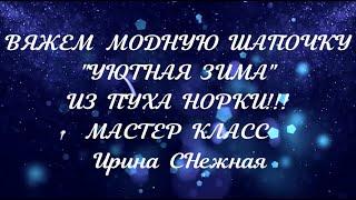 ШАПОЧКА ИЗ ПУХА НОРКИ С ОБЪЁМНЫМ КРАСИВЫМ УЗОРОМ - МАСТЕР КЛАСС