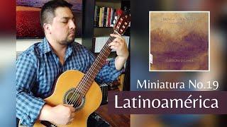 Miniatura No. 19 - Latinoamérica by Gerson Lizama | #classicalguitar #guitarraclásica