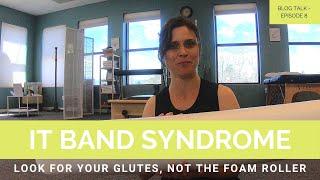 IT Band Syndrome - Look for your Glutes, NOT the Foam Roller