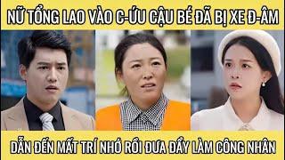 Nữ tổng lao vào c-ứu cậu bé đã bị xe đ-âm dẫn đến mất trí nhớ rồi đưa đẩy làm công nhân