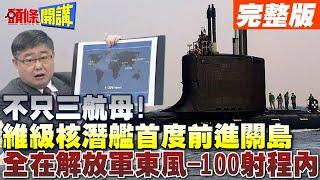 不只三航母! | 美國維吉尼亞級核潛艦首度前進關島 全在解放軍東風-100射程4000公里射程內!【頭條開講】完整版 @頭條開講HeadlinesTalk