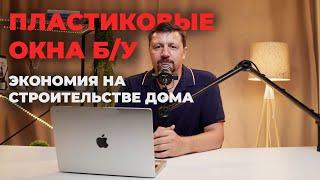 Пластиковые окна Б/У - как сэкономить на строительстве дома | Вторая Жизнь Окна