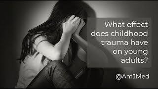 What Effect Does Childhood Trauma Have on Young Adults?