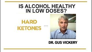 Dr. Gus Vickery: Is Alcohol healthy in moderation or micro-doses? (no) Compared to Hard Ketones