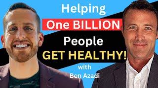 Helping 1 BILLION People Live Healthier Lives, with Ben Azadi!