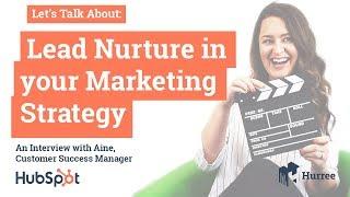 Let’s Talk About: Lead Nurture in your Marketing Strategy (An Interview with Aine, CSM at Hubspot)