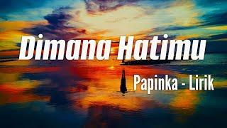 (lirik) Dimana Hatimu - Papinka