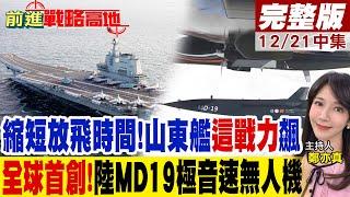 縮短放飛時間!山東艦"這戰力"飆 全球首創!陸"MD-19"極音速無人機｜【前進戰略高地完整版中集】@全球大視野Global_Vision