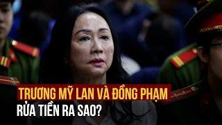 Giai đoạn 2 vụ án Vạn Thịnh Phát: Trương Mỹ Lan và đồng phạm rửa tiền ra sao?