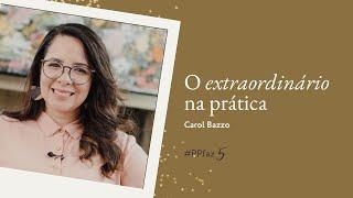 O extraordinário no ordinário - Carol Bazzo