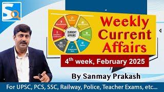 Current Affairs 4th Week February 2025 by Sanmay Prakash | Ep 101 | for UPSC BPSC SSC Railway