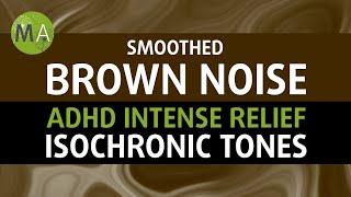 ADHD Intense Relief with Smoothed Brown Noise + Isochronic Tones