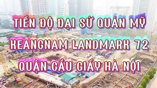 Tiến độ dự án Đại sứ quán Mỹ 1,2 tỷ USD tại Cầu Giấy, Keangnam Landmark 72 quận Cầu Giấy TP Hà Nội