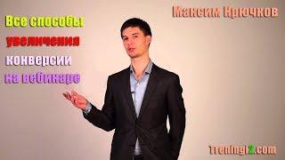 Максим Крючков - Все способы увеличения конверсии на вебинаре [Тренинги 2]