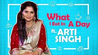 What I Eat In A Day Ft. Arti Singh | Foodie Secrets Revealed | India Forums