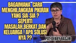 BAGAIMANA CARA MENGHILANGKAN PIKIRAN YANG SIA-SIA ⁉️⁉️ | Pdt.Debby Basjir