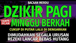 DZIKIR PAGI Pembuka Rezeki HARI MINGGU | Doa Pembuka Rezeki dari Segala Penjuru | Rosam Winan