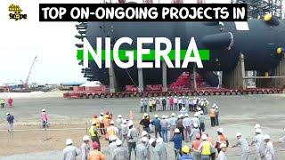 Top 6 ongoing projects in Nigeria worth billions of US dollars