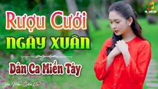 RƯỢU CƯỚI NGÀY XUÂN - LK Nhạc Trữ Tình Dân Ca Hay Nhất - Dân Ca Miền Tây Chọn Lọc 2024