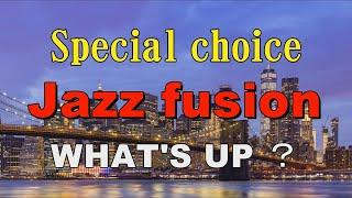 Special choice Jazz fusion   WHAT'S UP ？   作業用BGM