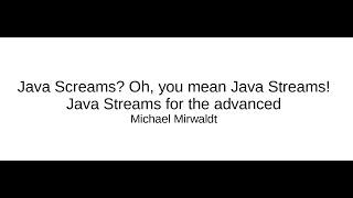 Java Screams? Oh, you mean Java Streams! Java Streams for the advanced - Michael Mirwaldt