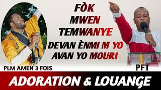 FÒK MWEN TEMWANYE DEVAN ÈNMI M YO AVAN YO MOURI/ADORATION & LOUANGE TET PATI../PLM AMEN 3 FOIS & PFT