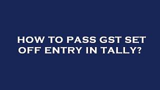 How to pass gst set off entry in tally?