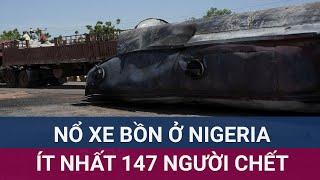 Cập nhật thảm họa nổ xe bồn ở Nigeria: Ít nhất 147 người thiệt mạng, vẫn còn nhiều người nguy kịch