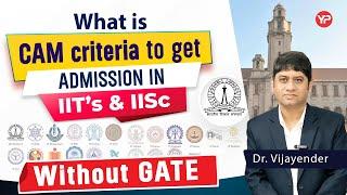 What is CAM criteria to get admission in IISc & IIT's without GATE examination