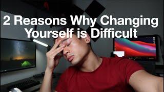 2 Reasons Why Changing Yourself Is Difficult