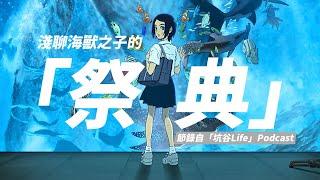 [海獸之子] 怎麼都看嘸？！淺聊動畫「祭典」片段是什麼意思？ || 坑谷Life || podcast