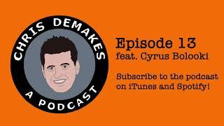 Chris DeMakes A Podcast Episode 13 feat. Cyrus Bolooki