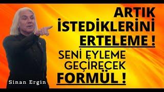 Seni Eyleme Geçirecek Formül - Artık İstediklerini Erteleme |  Sinan Ergin