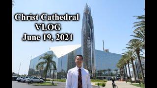 Christ Cathedral VLOG - June 19, 2021