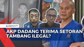 [FULL] Dugaan AKP Dadang Terima Uang Setoran Hingga Bekingi Tambang Ilegal di Kasus Penembakan