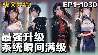 《最強升級系統瞬間滿級》第1-1030話：曾經我被認為是一個沒有資質的廢柴，一覺醒來，我發現自己手握著最強升級系統，這意味著我可以不斷提升自己的能力！還能幫助別人一同升級！#小說 #熱血 #修仙