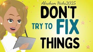 Abraham Hicks2025 - Don't try to FIX things The law of attraction