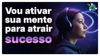 Vou Ativar sua Mente para Atrair Sucesso - Frequência do Sucesso (Energia Divina)