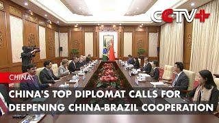 China's Top Diplomat Calls for Deepening China-Brazil Cooperation