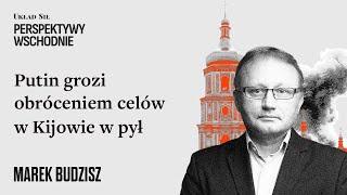 Marek Budzisz - Putin grozi obróceniem celów w Kijowie w pył