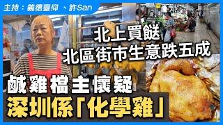 北區街市生意跌五成，鹹雞檔主懷疑深圳係「化學雞」