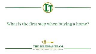 What is the first step to buying a home? - Trudi Iglesias - The Iglesias Team