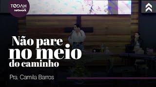 Camila Barros | Não Pare no Meio do Caminho!