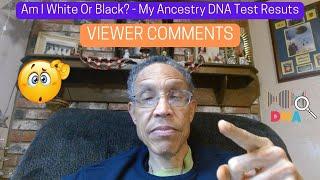 Am I White Or Black - My Ancestry DNA Test Results  - Viewer Comments