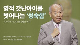 만나교회 [43' 창립기념 주일] 영적 갓난아이를 벗어나는 ‘성숙함’ / 김병삼 목사 | 히브리서 5:12-14