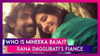 Who Is Miheeka Bajaj? Everything You Need To Know About Baahubali Actor Rana Daggubati’s Fiancé