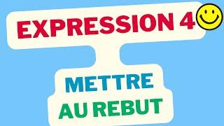 Expression 4 METTRE AU REBUT